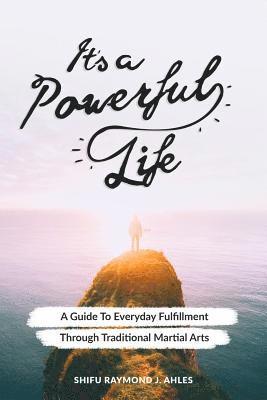 Shifu Ahles - It's a Powerful Life: A Guide to Everyday Fulfillment Through Traditional Martial Arts, Häftad