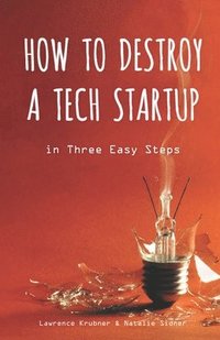 bokomslag How to Destroy a Tech Startup in 3 Easy Steps