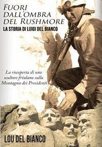 bokomslag Fuori dall'ombra del Rushmore: La storia di Luigi Del Bianco - La riscoperta di uno scultore friulano sulla Montagna dei Presidenti