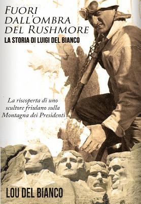 Fuori dall'ombra del Rushmore: La storia di Luigi Del Bianco - La riscoperta di uno scultore friulano sulla Montagna dei Presidenti 1