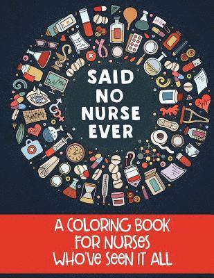 bokomslag Said No Nurse Ever: A Coloring Book For Nurses Who've Seen It All