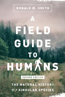Ronald M. Smith - A Field Guide to Humans: The Natural History of a Singular Species, Häftad