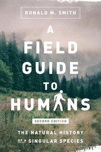 bokomslag A Field Guide to Humans: The Natural History of a Singular Species