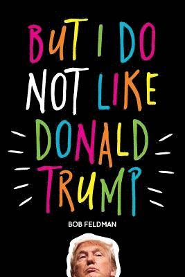 Bob Feldman - But I do NOT Like Donald Trump, Häftad