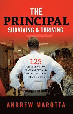 bokomslag The Principal, Surviving & Thriving: 125 Points of Wisdom, Practical Tips, and Relatable Stories For All Leaders