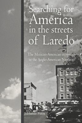 Searching for America in the Streets of Laredo: The Mexican-American Experience in the Anglo-American Narrative 1