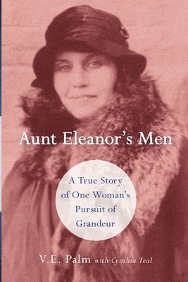 bokomslag Aunt Eleanor's Men: A True Story of One Woman's Pursuit of Grandeur