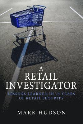 A Retail Investigator: Lessons learned in 24 years of retail security 1