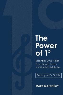 The Power of One Degree - Participant's Guide: Essential One-Year Devotional Series for Worship Ministries 1