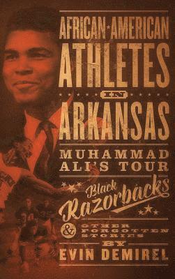 bokomslag African-American Athletes in Arkansas: Muhammad Ali's Tour, Black Razorbacks & Other Forgotten Stories