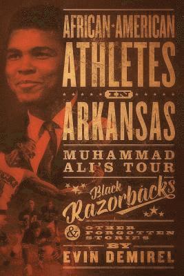 African-American Athletes in Arkansas: Muhammad Ali's Tour, Black Razorbacks & Other Forgotten Stories 1