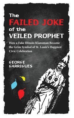 George Garrigues, GEORGE, GARRIGUES, Lisa Gale Garrigues, Gale Garrigues, Lisa - Failed Joke of the Veiled Prophet, Inbunden