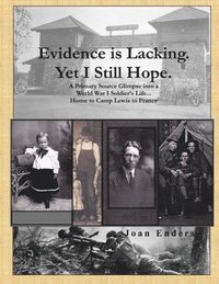 bokomslag Evidence is Lacking. Yet I Still Hope.: A Primary Source Glimpse into a World War I Soldier's Life...Home to Camp Lewis to France