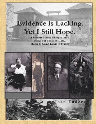 Joan Enders - Evidence is Lacking. Yet I Still Hope.: A Primary Source Glimpse into a World War I Soldier's Life...Home to Camp Lewis to France, Häftad