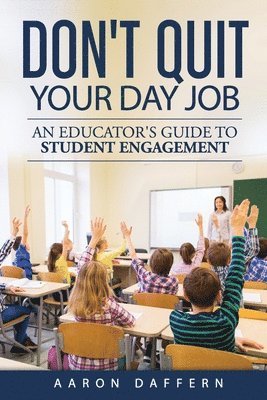 bokomslag Don't Quit Your Day Job: An Educator's Guide to Student Engagement