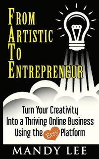 bokomslag From Artistic To Entrepreneur: Turn Your Creativity Into a Thriving Online Business Using the Etsy Platform
