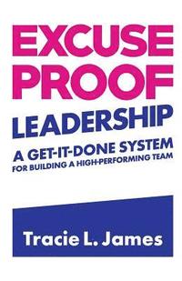 bokomslag Excuse Proof Leadership: A Get-It-Done System for Building a High-Performing Team