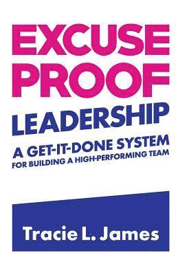 Excuse Proof Leadership: A Get-It-Done System for Building a High-Performing Team 1