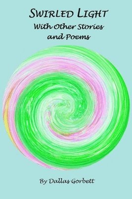 Dallas Gorbett - Swirled Light With Other Stories and Poems, Häftad