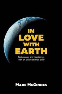 bokomslag In Love with Earth: Testimonies and Heartsongs of an Environmental Elder