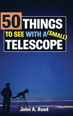 John Read - 50 Things to See with a Small Telescope, Inbunden