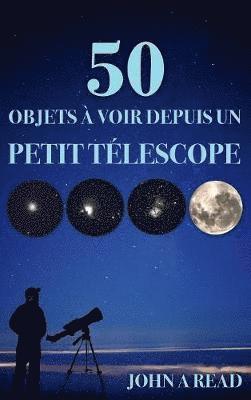 John Read - 50 Objets à voir depuis un petit télescope, Inbunden