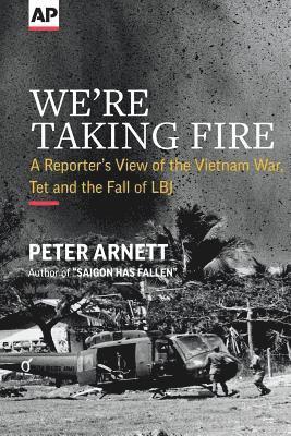 We're Taking Fire: A Reporter's View of the Vietnam War, Tet and the Fall of LBJ 1