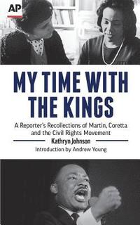bokomslag My Time With The Kings: A Reporter's Recollections of Martin, Coretta and the Civil Rights Movement