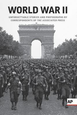 Associated Press - World War II: Unforgettable Stories and Photographs by Correspondents of the Associated Press, Häftad