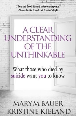bokomslag A Clear Understanding of the Unthinkable: What those who died by suicide want you to know