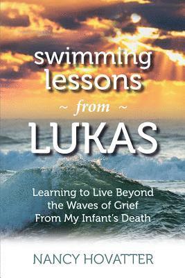 bokomslag Swimming Lessons from Lukas: Learning to Live Beyond the Waves of Grief from My Infant's Death