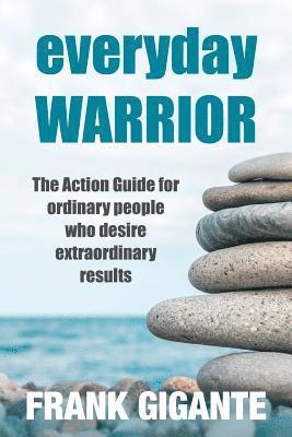 bokomslag Everyday Warrior: The Action Guide for Ordinary People Who Desire Extraordinary Results