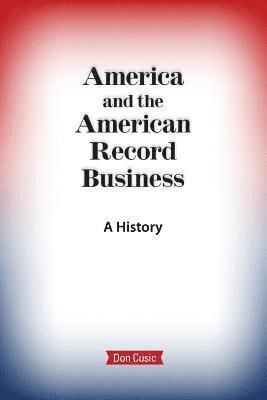 Don Cusic - America and the American Record Business, Häftad