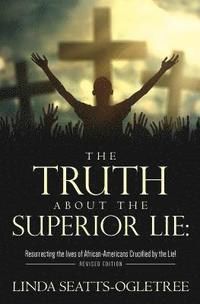 bokomslag The Truth about the Superior Lie: : Resurrecting the lives of African-Americans Crucified by the Lie! Revised Edition