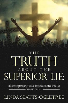 Linda Seatts-Ogletree - The Truth about the Superior Lie: : Resurrecting the lives of African-Americans Crucified by the Lie! Revised Edition, Häftad