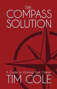 bokomslag The Compass Solution: A Guide to Winning Your Career