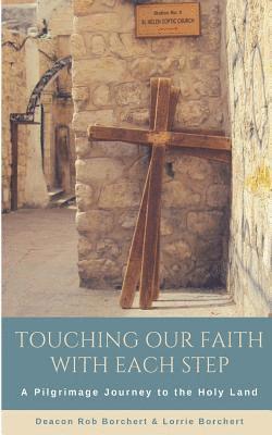 Rob Borchert, Lorrie Borchert - Touching Our Faith With EachStep: A Pilgrimage Journey to the Holy Land, Häftad