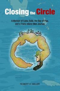 bokomslag Closing the Circle: A Memoir of Cuba, Exile, the Bay of Pigs, and a Trans-island Bike Journey