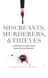 bokomslag Miscreants, Murderers, and Thieves: a collection of short stories about devious behavior