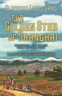 bokomslag The Golden Star of Shanghai: California and its rise from the Gold Rush