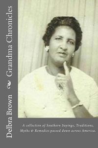 bokomslag Grandma Chronicles: A collection of Southern Sayings, Traditions, Myths and Remedies passed down to us by families all across America