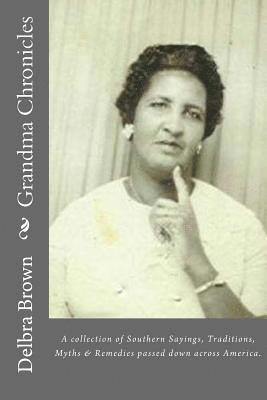 bokomslag Grandma Chronicles: A collection of Southern Sayings, Traditions, Myths and Remedies passed down to us by families all across America