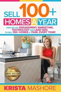 bokomslag Sell 100+ Homes A Year: How We Use Engagement Marketing, Technology and Lead Gen to Sell 100+ Homes A Year, Every Year!