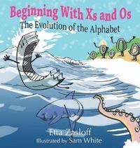 bokomslag Beginning With Xs and Os: The Evolution of the Alphabet