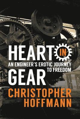 Christopher J. Hoffmann - HEART in Gear: An Engineer's Erotic Journey to Freedom, Häftad