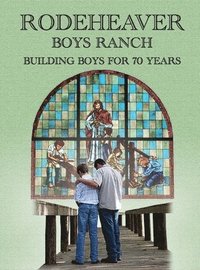 bokomslag Rodeheaver Boys Ranch - Building Boys for Seventy Years