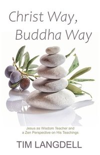 bokomslag Christ Way, Buddha Way: Jesus as Wisdom Teacher and a Zen Perspective on His Teachings