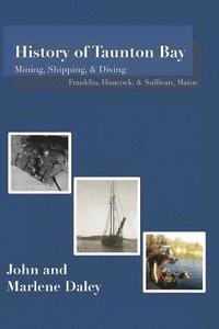 bokomslag History of Taunton Bay: Mining, Shipping, & Diving: Franklin, Hancock, & Sullivan, Maine