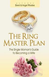 bokomslag The Ring Master Plan: The Single Woman's Guide to Becoming a Wife