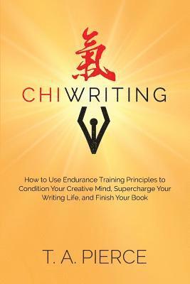 ChiWriting: How to Use Endurance Training Principles to Condition Your Creative Mind, Supercharge Your Writing Life, and Finish Yo 1